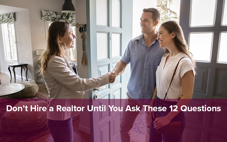 Don't Hire a Realtor Until You Ask These 12 Questions
